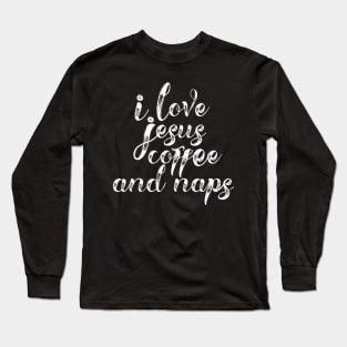 I Love Jesus Coffee and Naps Christian Long Sleeve T-Shirt